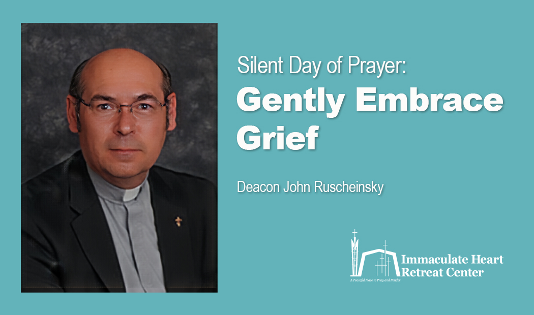 Silent Day of Prayer: Gently Embrace Grief with Deacon John Ruscheinsky